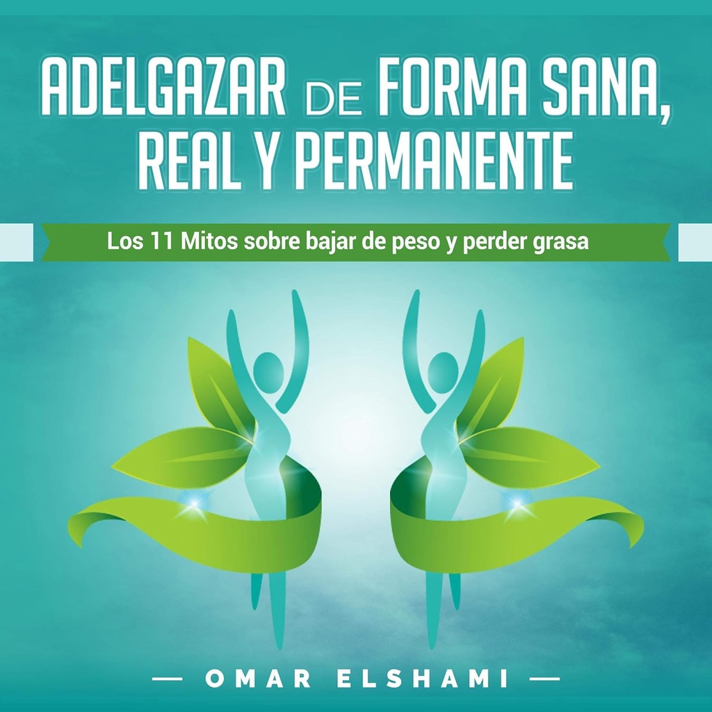 Adelgazar de forma Sana, Real y permanente [健康、真实和永久的重量]:Los 11 Mitos sobre Bajar de Peso y Perder Grasa [关于减肥和减肥的11个神话]