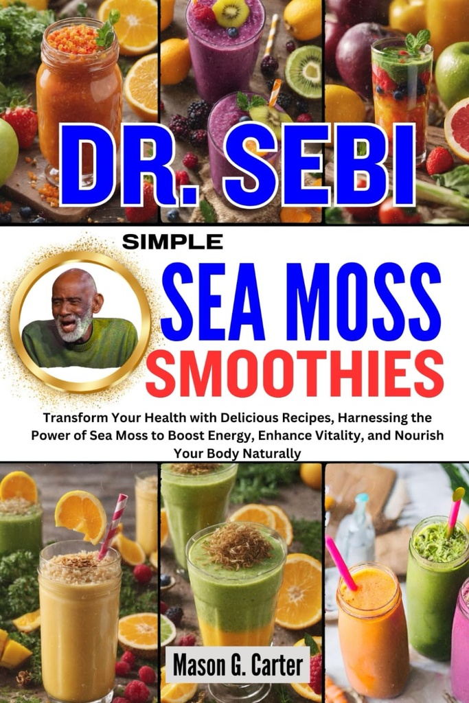 SEBI博士SIMPLE SEA MOSS SMIOS HIES:用美味的食谱改变你的健康,利用海蚊的力量来刺激能量,增强生命力,......(SEBI博士治疗所有疾病的书籍)