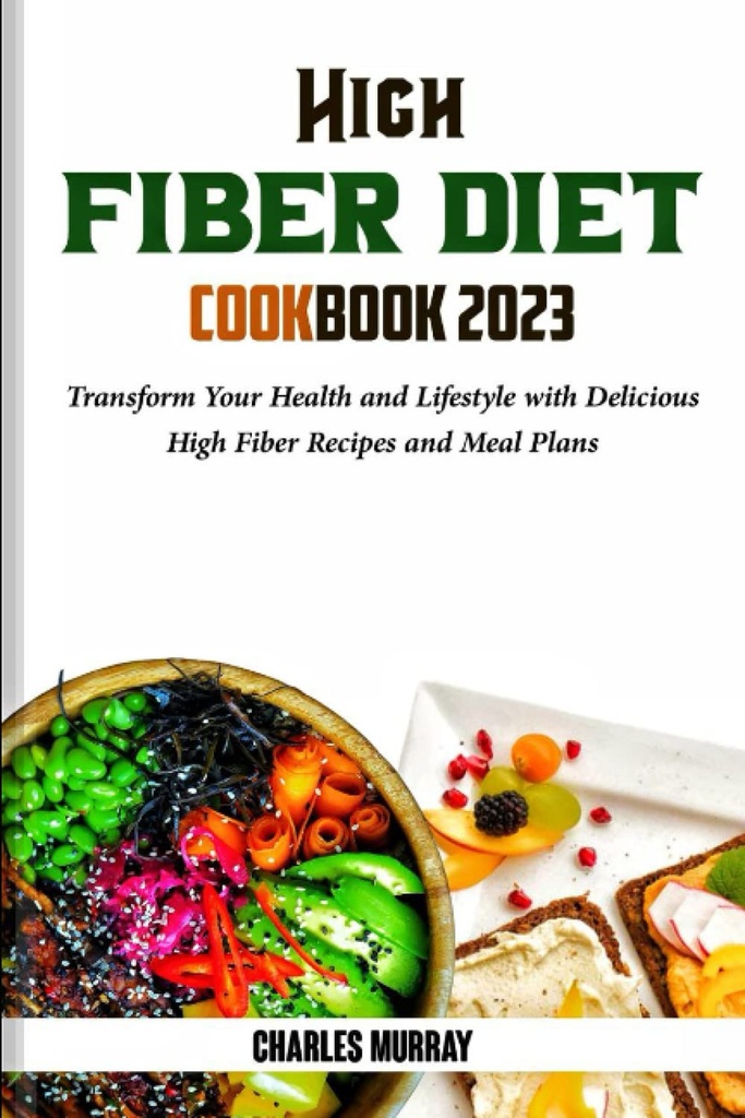 High FIBER DIET COOKBOOK 2023年:用美味的高纤维食谱和食谱改变你的健康和生活方式