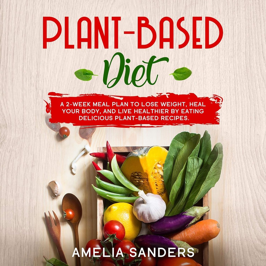 以植物为主的饮食:2周的饮食计划,以失去体重,治愈身体,靠食用美味的植物配方活健康.