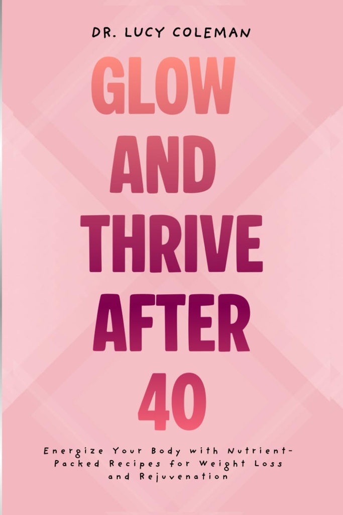 40年后的Glow & Thrive 。 将你的身体与养分包装的食谱用于体重损失和恢复