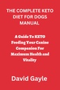 完整 KETO 为DOGS manual 设计: KETO 给您的狗配餐指南 最大健康和生命力