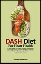 DASH DISH DIET for Heart Health:一个心脏健康和肾功能改进方案,基于美国最受欢迎的饮食,配以美味和美味的食谱,共同降低血压. (2进1书).